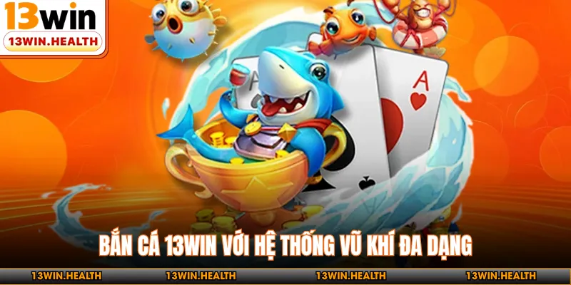 Bắn cá 13WIN với hệ thống vũ khí đa dạng