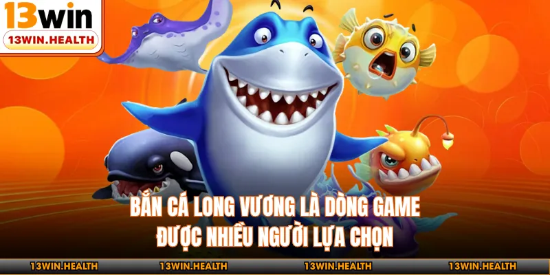 Bắn cá Long Vương là dòng game được nhiều người lựa chọn