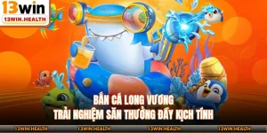 Bắn Cá Long Vương - Trải Nghiệm Săn Thưởng Đầy Kịch Tính