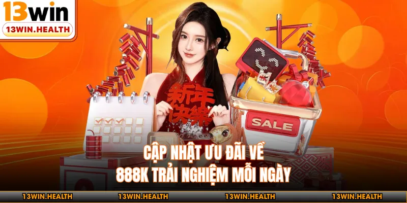 Cập nhật ưu đãi về 888K trải nghiệm mỗi ngày