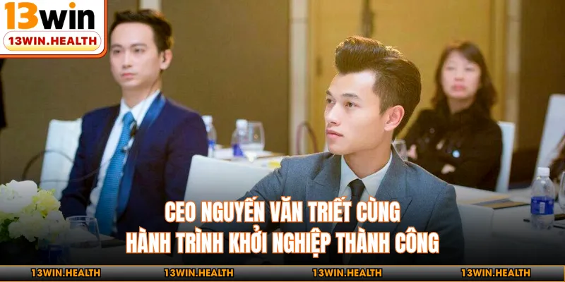 CEO Nguyến Văn Triết cùng hành trình khởi nghiệp thành công