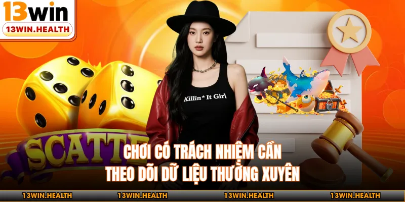 Chơi có trách nhiệm cần theo dõi dữ liệu thường xuyên