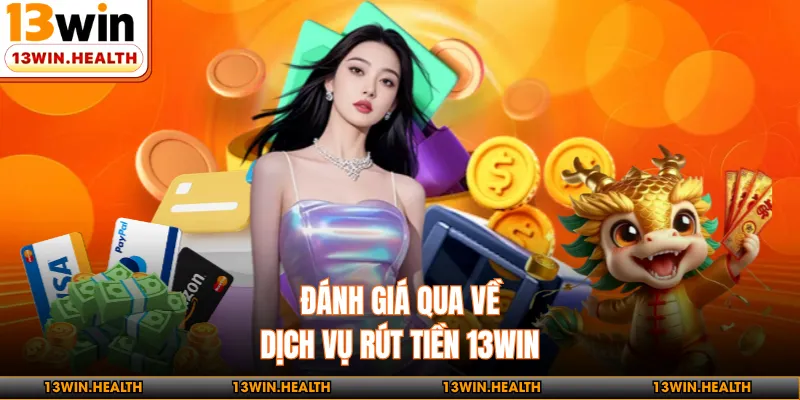 Đánh giá qua về dịch vụ rút tiền 13WIN