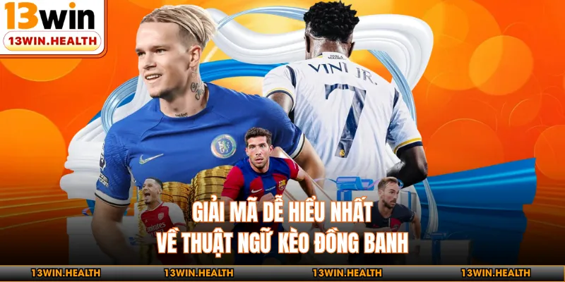 Giải mã dễ hiểu nhất về thuật ngữ kèo đồng banh