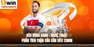 Kèo Đồng Banh - Nghệ Thuật Phân Tích Trận Cầu Cân Sức 13WIN