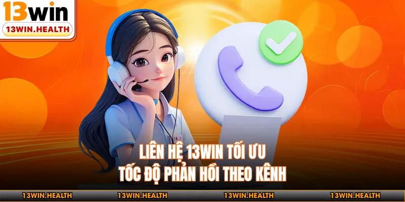 Liên hệ 13WIN tối ưu tốc độ phản hồi theo kênh