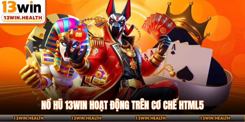 Nổ hũ 13WIN hoạt động trên cơ chế HTML5