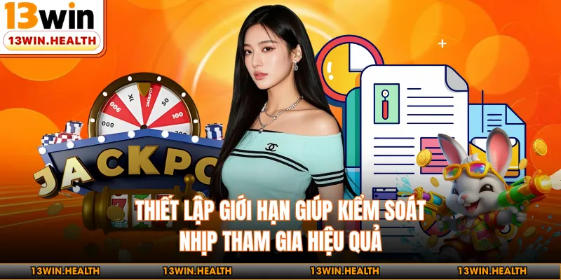 Thiết lập giới hạn giúp kiểm soát nhịp tham gia hiệu quả