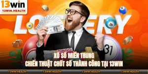Xổ Số Miền Trung - Chiến Thuật Chốt Số Thành Công Tại 13WIN